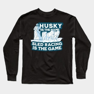 Husky is the name sled racing is the game - Sled Racing Husky Lover Long Sleeve T-Shirt